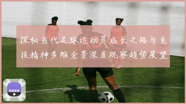 探秘当代足球运动员成长之路与竞技精神多维全景深度观察趋势展望