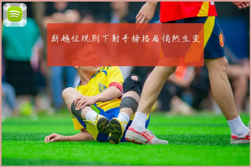 新越位规则下射手榜格局悄然生变